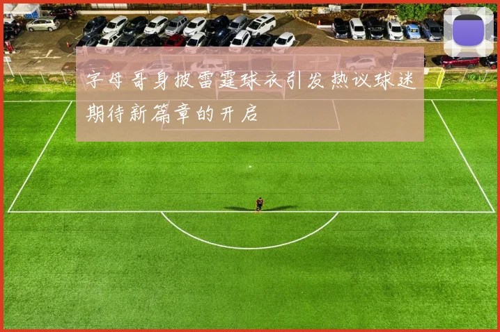 字母哥身披雷霆球衣引发热议球迷期待新篇章的开启